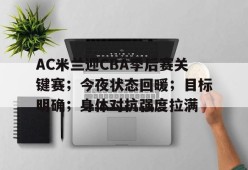 英雄联盟台服入口-AC米兰迎CBA季后赛关键赛；今夜状态回暖；目标明确；身体对抗强度拉满的简单介绍